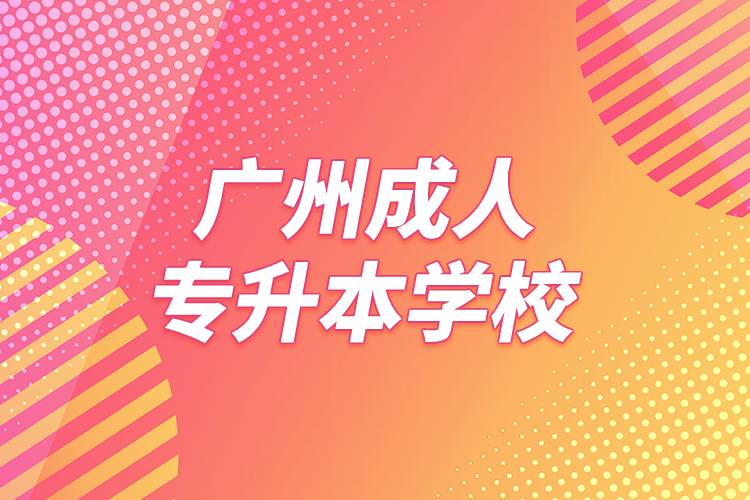 廣州成人專(zhuān)升本學(xué)校