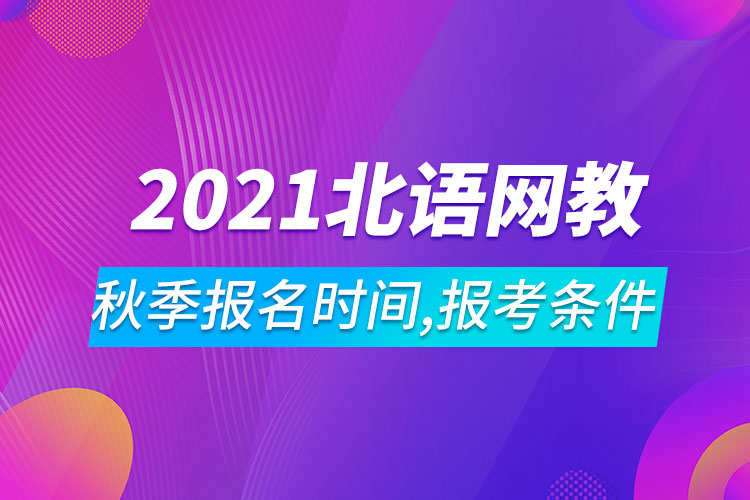 2021年北京語(yǔ)言大學(xué)網(wǎng)絡(luò)教育秋季報(bào)名時(shí)間、報(bào)考條件