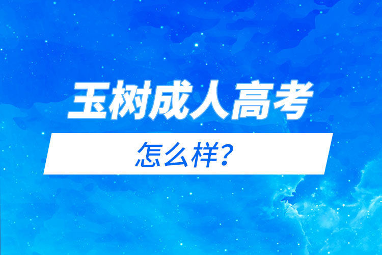 玉樹成人高考怎么樣？