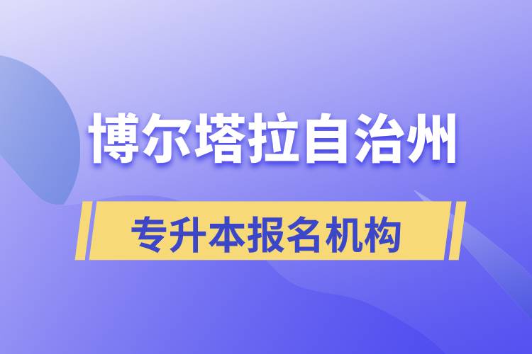博爾塔拉蒙古自治州正規(guī)的專升本培訓教育機構有哪些？