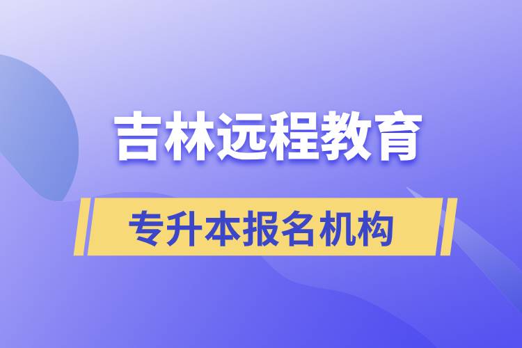 在吉林遠程教育專升本有哪些正規(guī)靠譜的報名培訓(xùn)機構(gòu)？