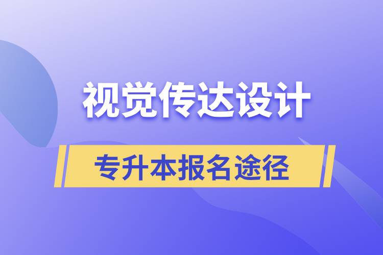 視覺(jué)傳達(dá)設(shè)計(jì)專升本報(bào)名有哪些正規(guī)途徑？