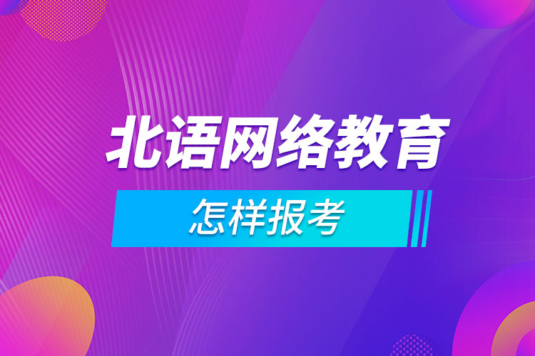 怎樣報(bào)考北京語言大學(xué)網(wǎng)絡(luò)教育