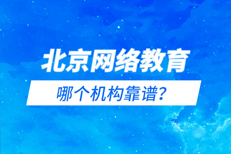 北京網(wǎng)絡(luò)教育哪個(gè)機(jī)構(gòu)靠譜？