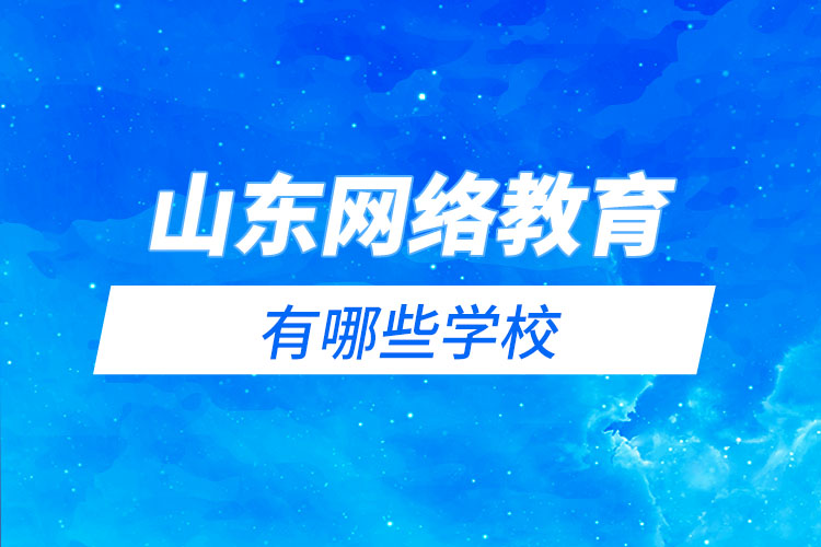山東網(wǎng)絡(luò)教育有哪些學(xué)校？