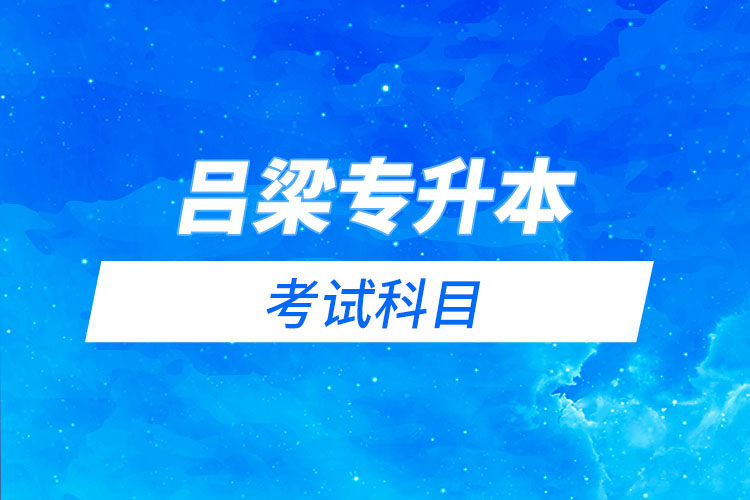 呂梁專升本考試科目有哪些?