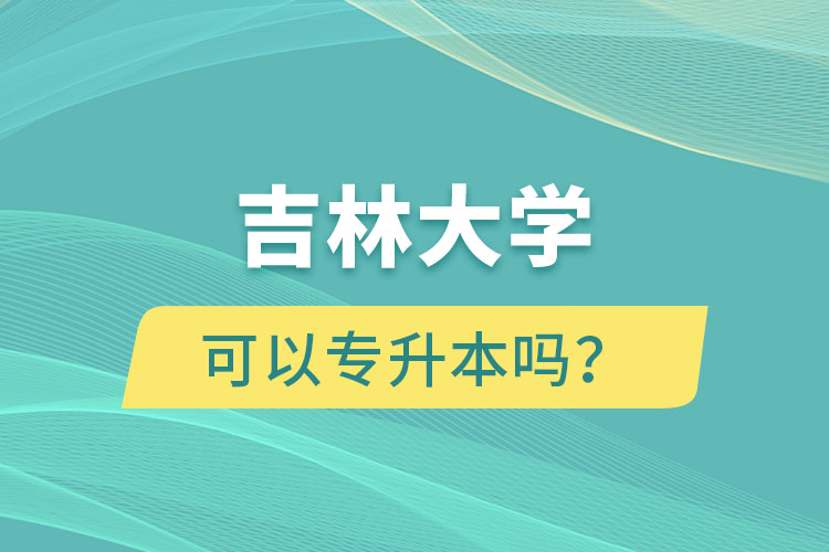 吉林大學(xué)可以專升本嗎？