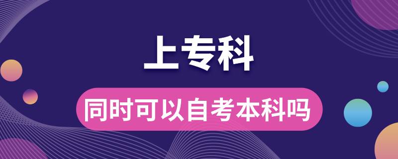 上?？频耐瑫r可以自考本科嗎