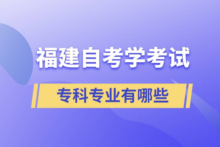 福建自考學考試?？茖I(yè)有哪些