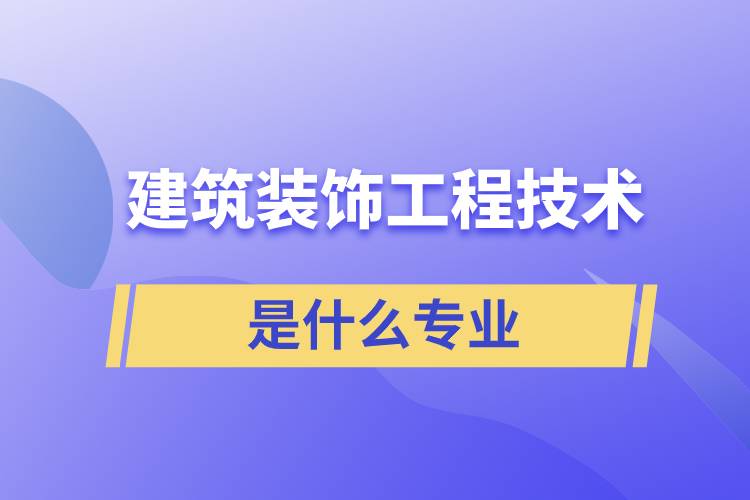 建筑裝飾工程技術是什么專業(yè)