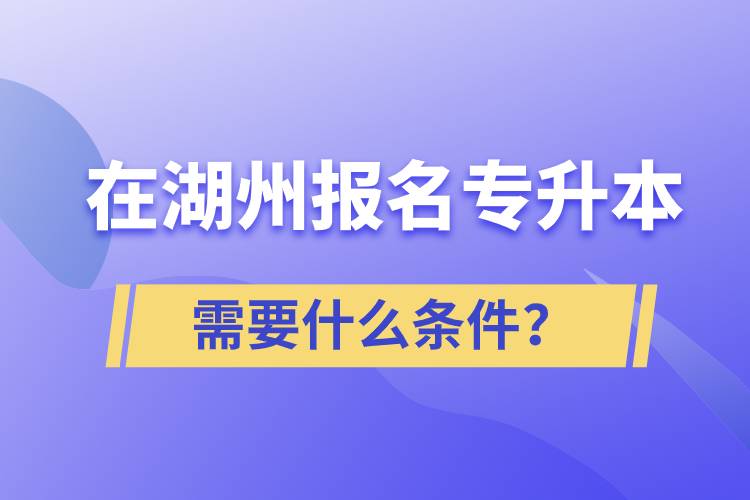 在湖州報名專升本需要什么條件？