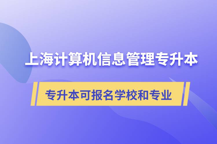 上海計算機(jī)信息管理專升本可報名哪些學(xué)校和專業(yè)？