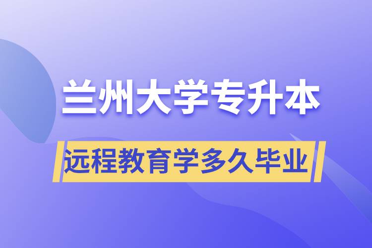 蘭州大學(xué)專升本遠(yuǎn)程教育規(guī)定學(xué)多久畢業(yè)？