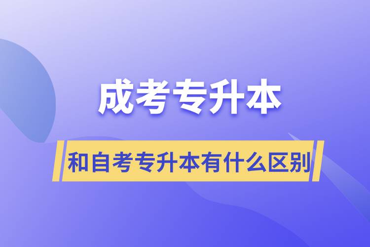 成考專升本和自學考試專升本有什么區(qū)別