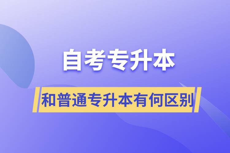 自考專(zhuān)升本和普通專(zhuān)升本有何區(qū)別