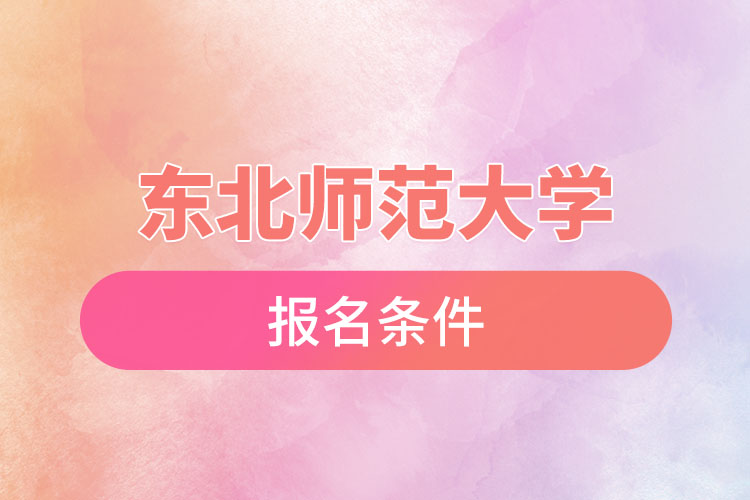 東北師范大學(xué)自考需要什么條件，什么時(shí)候報(bào)名？