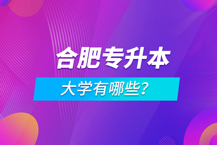 合肥專升本大學(xué)有哪些？