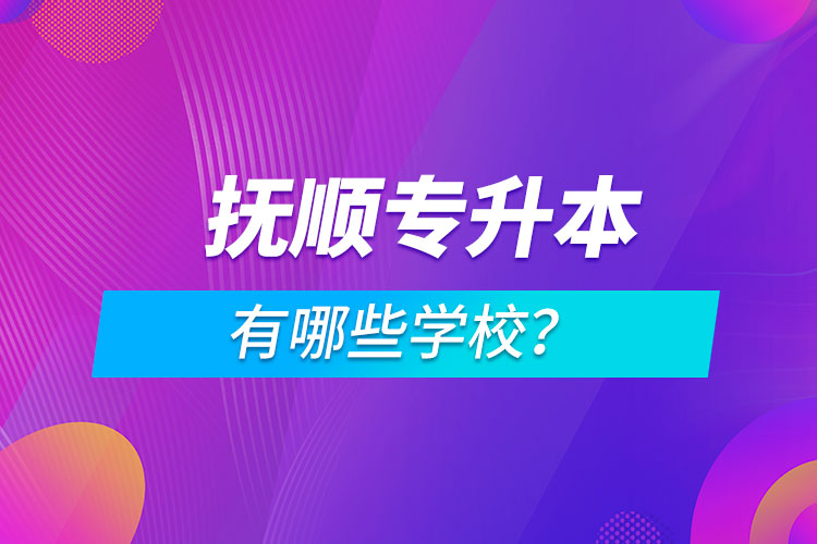 撫順專升本有哪些學(xué)校？