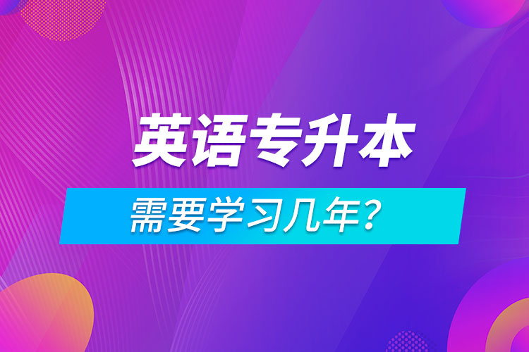 英語專升本需要學(xué)習(xí)幾年？