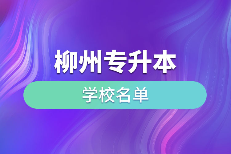 柳州專升本學(xué)校名單？