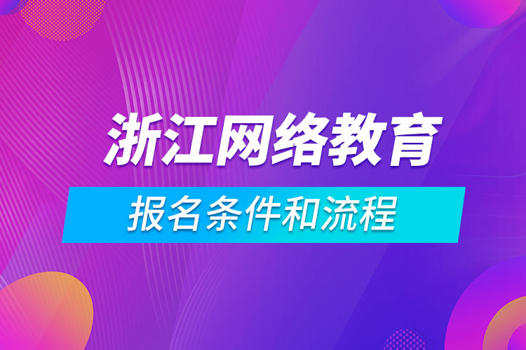 浙江網(wǎng)絡教育報名條件和流程