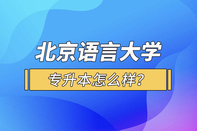 北京語(yǔ)言大學(xué)專(zhuān)升本怎么樣？
