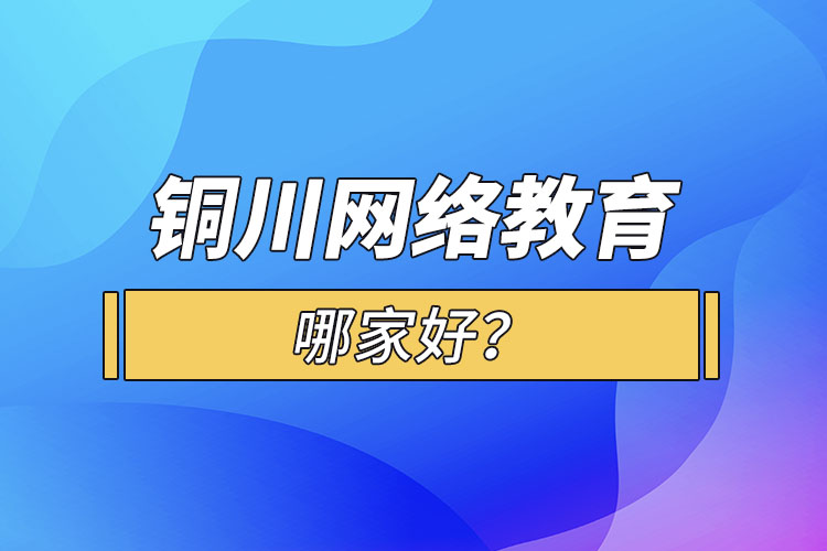 銅川網(wǎng)絡(luò)教育哪家好？