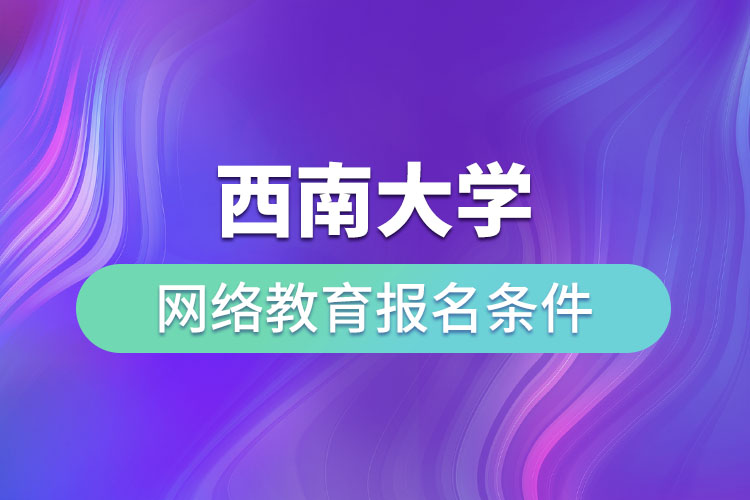西南大學網(wǎng)絡(luò)教育報名條件