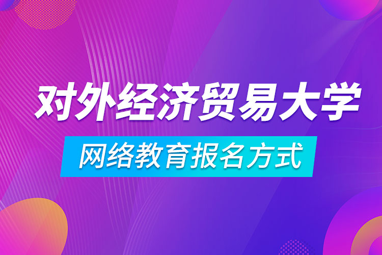 對外經(jīng)濟貿(mào)易大學網(wǎng)絡教育報名方式
