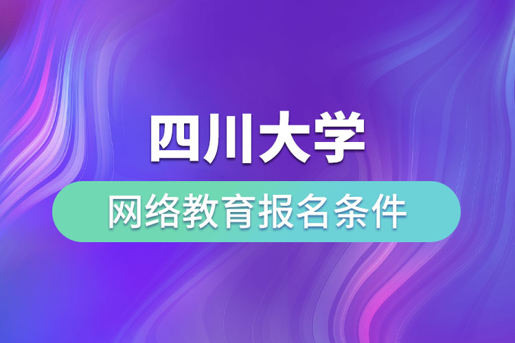 四川大學網(wǎng)絡教育報名條件？