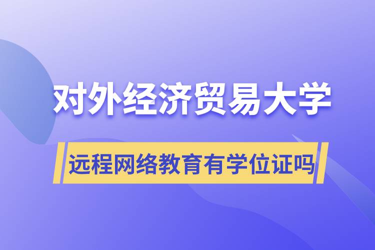 對外經濟貿易大學遠程網(wǎng)絡教育有學位證嗎