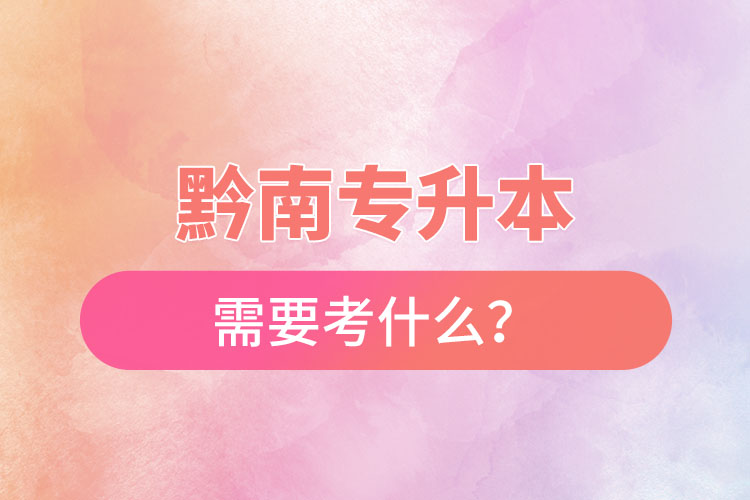 黔南專升本需要考什么？