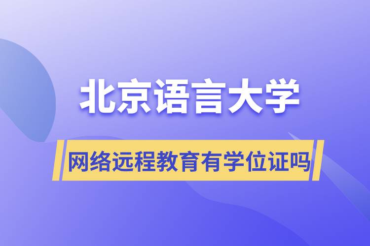 北京語言大學(xué)網(wǎng)絡(luò)遠程教育有學(xué)位證嗎