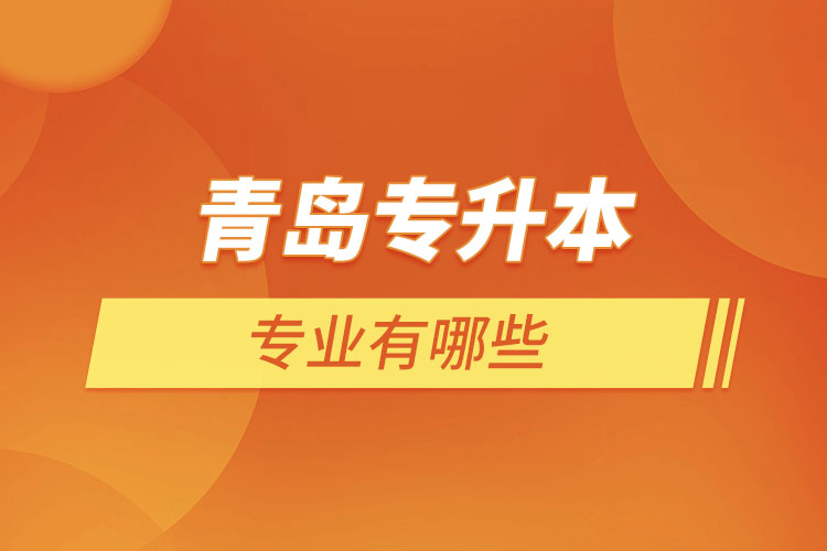 青島專升本有哪些專業(yè)？