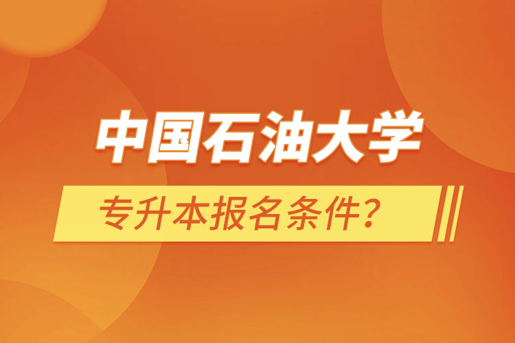 中國(guó)石油大學(xué)（華東）專升本報(bào)名條件？