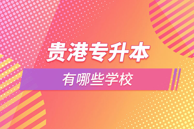 那么貴港專升本有哪些學(xué)校？