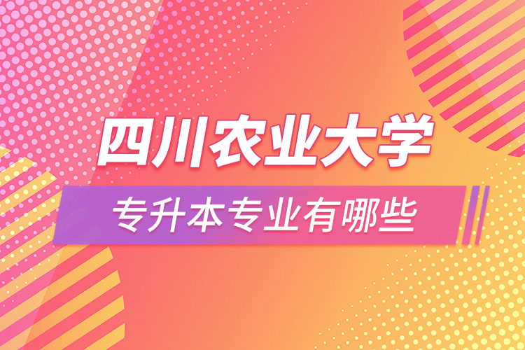 四川農(nóng)業(yè)大學(xué)專升本專業(yè)有哪些？