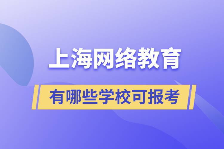 上海網(wǎng)絡(luò)教育有哪些學校可報考