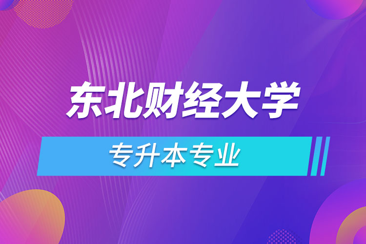 東北財(cái)經(jīng)大學(xué)有哪些專升本專業(yè)嗎？
