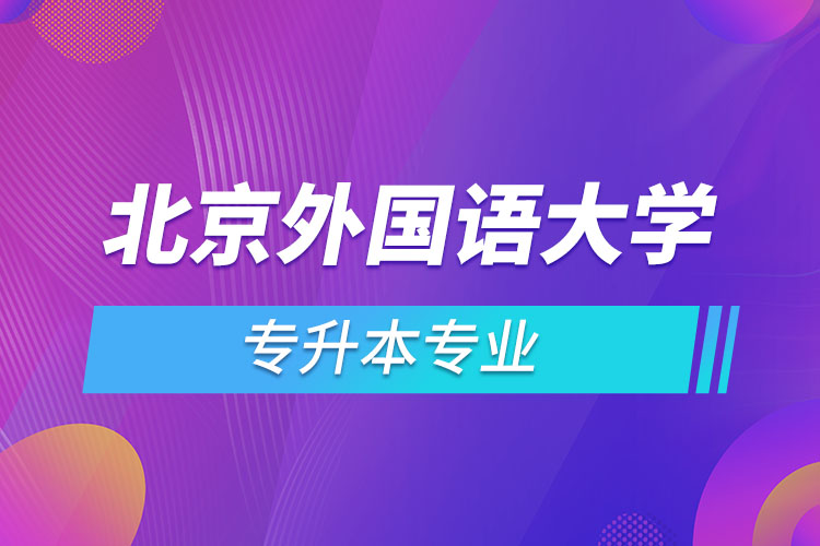 北京外國(guó)語(yǔ)大學(xué)專升本專業(yè)有哪些？