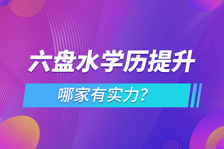 六盤水學歷提升哪家實力強？