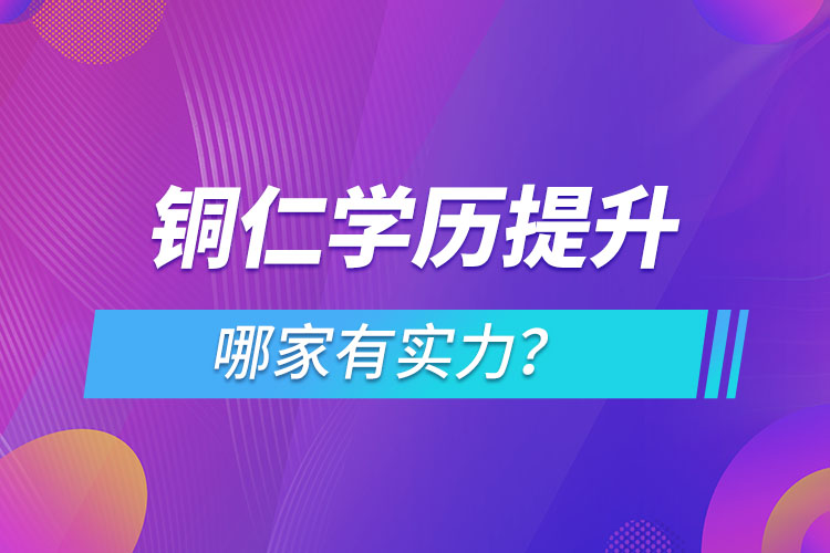 銅仁學(xué)歷提升哪家實(shí)力強(qiáng)？
