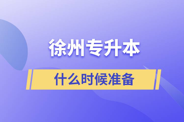徐州專(zhuān)升本什么時(shí)候準(zhǔn)備