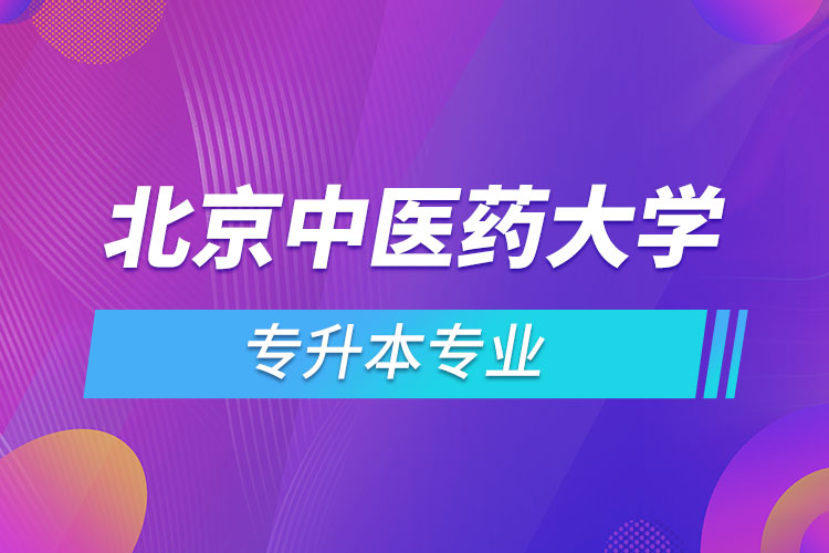 北京中醫(yī)藥大學(xué)專升本有哪些專業(yè)？