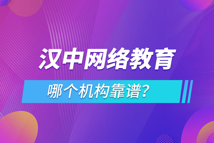 漢中網(wǎng)絡(luò)教育哪個(gè)機(jī)構(gòu)靠譜？
