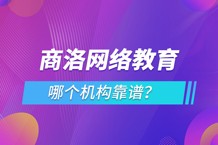 商洛網(wǎng)絡(luò)教育哪個(gè)機(jī)構(gòu)靠譜？