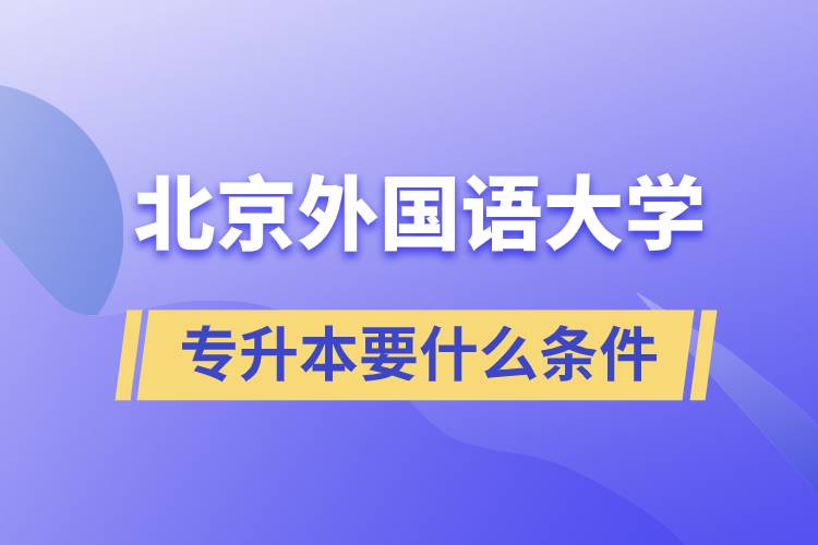 北京外國語大學專升本要什么條件？