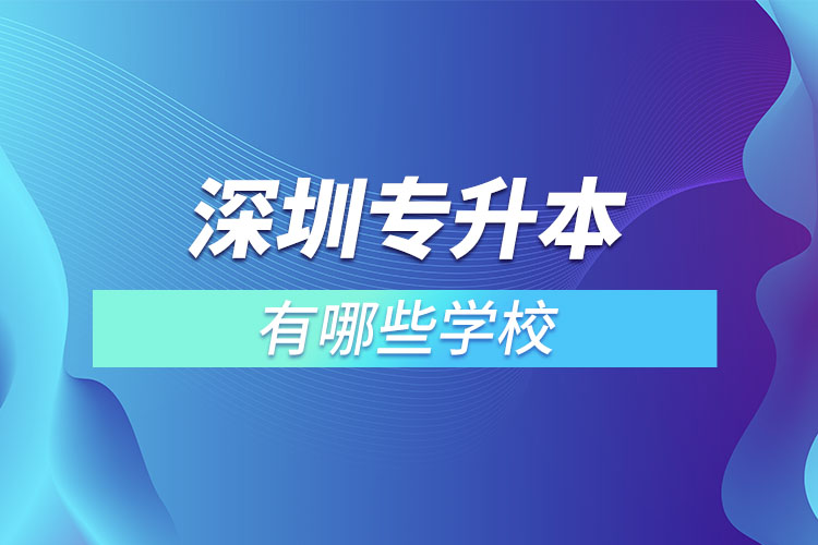 深圳專升本有哪些學(xué)校？