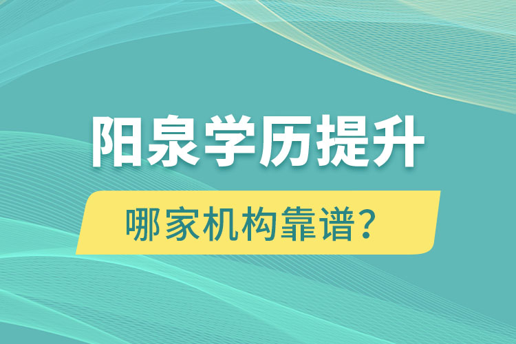 陽泉學(xué)歷提升哪家機(jī)構(gòu)靠譜？