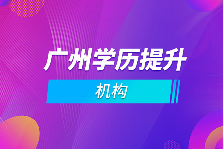 廣州學(xué)歷提升機構(gòu)